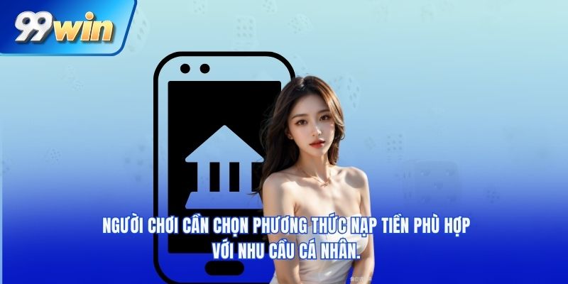 Người chơi cần chọn phương thức nạp tiền phù hợp với nhu cầu cá nhân